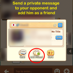 1 - Send a private message to your opponent and add him as a friend